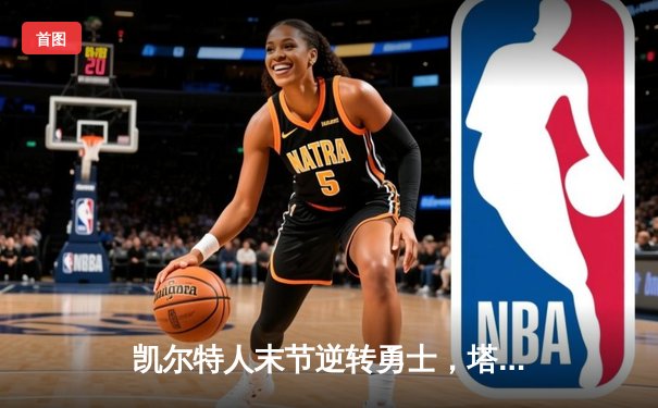 凯尔特人末节逆转勇士，塔图姆44分刷新赛季得分纪录