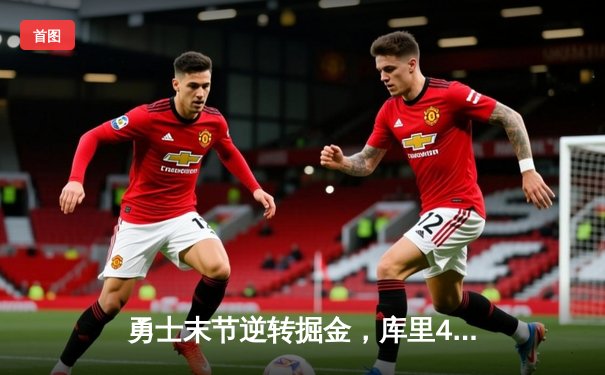 勇士末节逆转掘金，库里40分创赛季新高