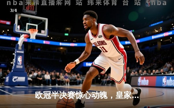 欧冠半决赛惊心动魄，皇家马德里绝平拜仁慕尼黑晋级决赛 - 3