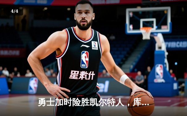 勇士加时险胜凯尔特人，库里50分创纪录，总决赛悬念再起 - 4