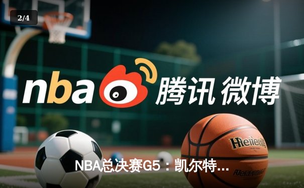 NBA总决赛G5：凯尔特人绝地反击，塔图姆40分带队将系列赛拖入抢七 - 2