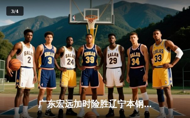 广东宏远加时险胜辽宁本钢 胡明轩33分制胜 周琦复出贡献两双 - 3