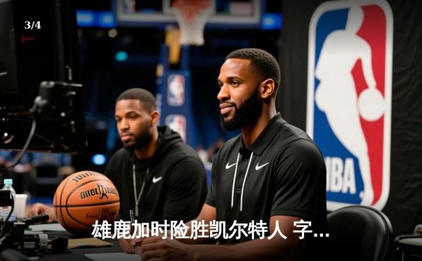 雄鹿加时险胜凯尔特人 字母哥36+16+7率队捍卫主场 - 3