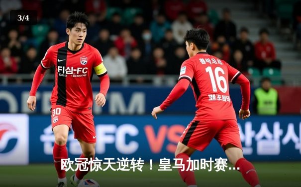 欧冠惊天逆转！皇马加时赛3-2绝杀拜仁，维尼修斯双响本泽马制胜 - 3