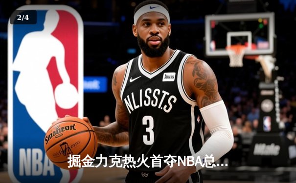 掘金力克热火首夺NBA总冠军 约基奇荣膺FMVP - 2